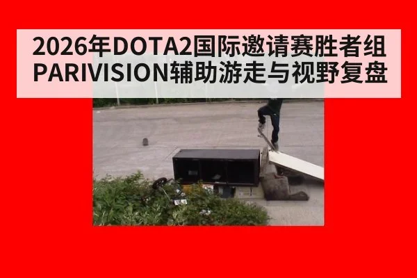 2026年DOTA2国际邀请赛胜者组PARIVISION辅助游走与视野复盘